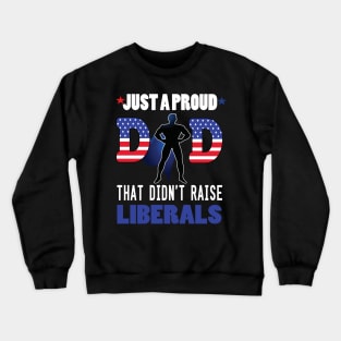 Just a proud dad that didn't raise liberal..father's day gift Crewneck Sweatshirt